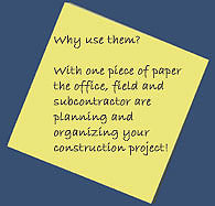 Why use them?  With one piece of paper the office, field and subcontractor are planning and organizing your construction project!